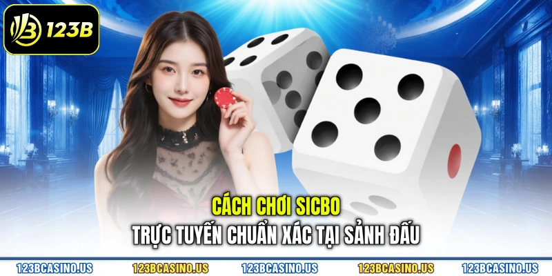Cách chơi sicbo trực tuyến chuẩn xác tại sảnh đấu