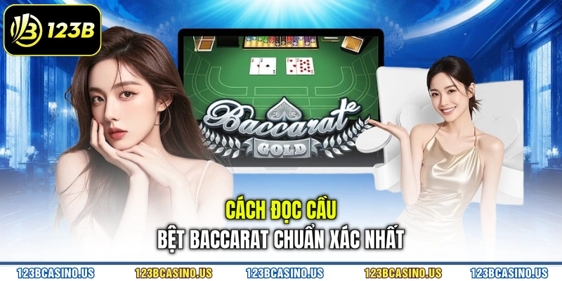 Cách đọc cầu bệt baccarat chuẩn xác nhất