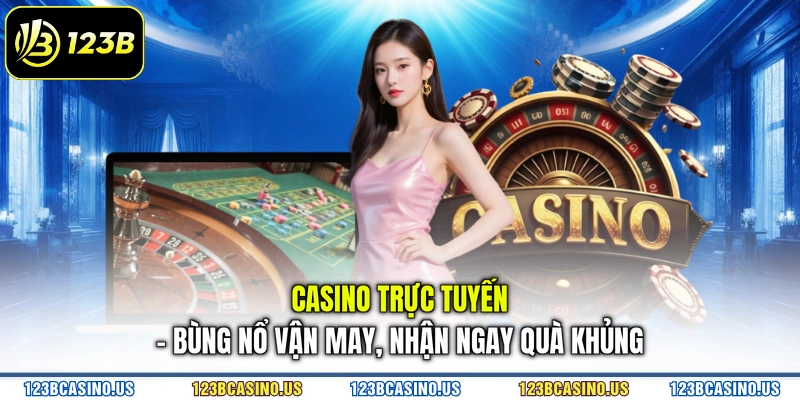Casino Trực Tuyến - Bùng Nổ Vận May, Nhận Ngay Quà Khủng