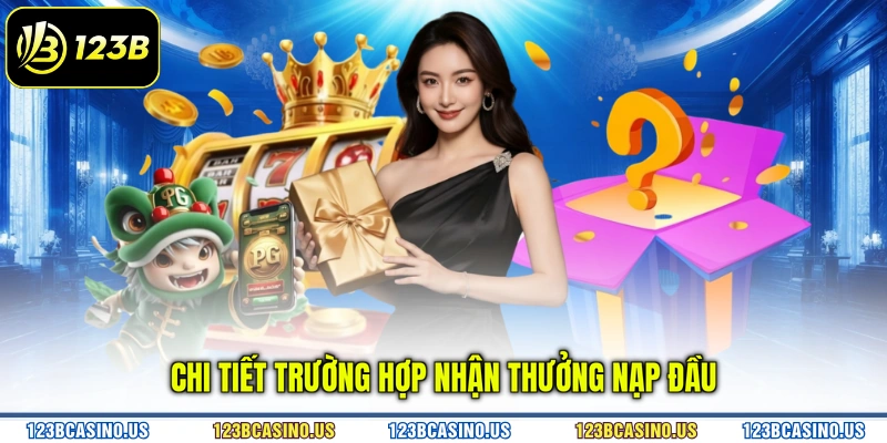 Chi tiết trường hợp nhận thưởng nạp đầu