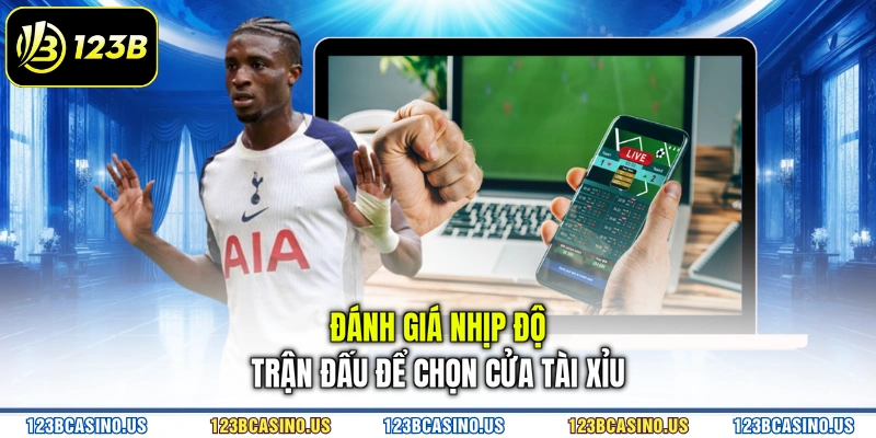 Đánh giá nhịp độ trận đấu để chọn cửa tài xỉu