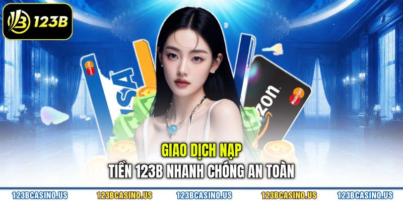 Giao dịch nạp tiền 123B nhanh chóng an toàn