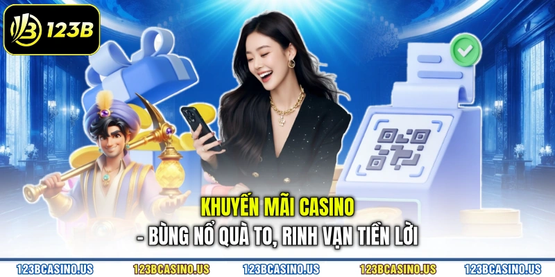 Khuyến Mãi Casino - Bùng Nổ Quà To, Rinh Vạn Tiền Lời