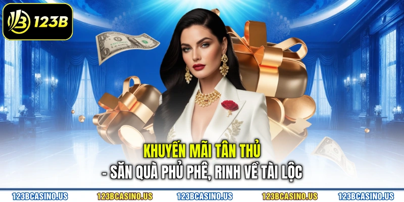 Khuyến Mãi Tân Thủ - Săn Quà Phủ Phê, Rinh Về Tài Lộc
