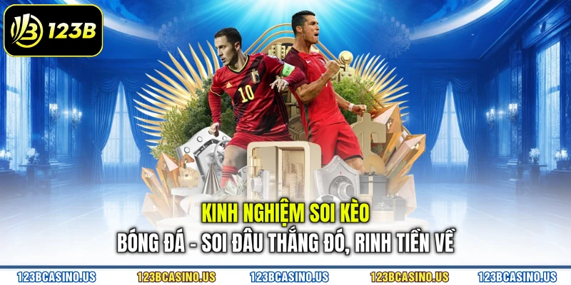 Kinh Nghiệm Soi Kèo Bóng Đá - Soi Đâu Thắng Đó, Rinh Tiền Về