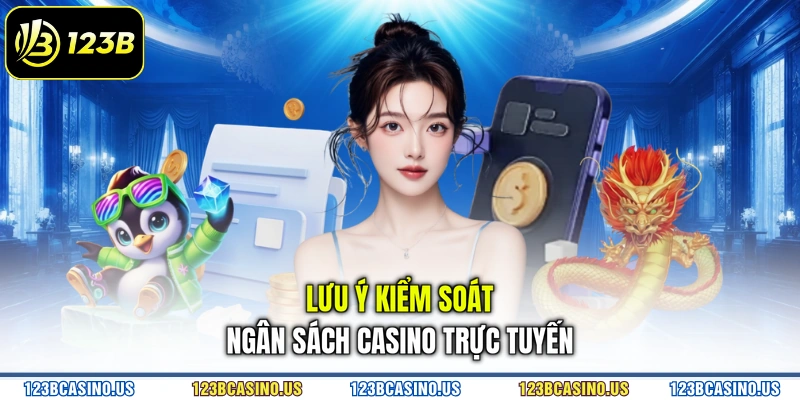 Lưu ý kiểm soát ngân sách casino trực tuyến