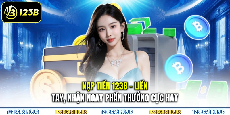 Nạp Tiền 123B - Liền Tay, Nhận Ngay Phần Thưởng Cực Hay