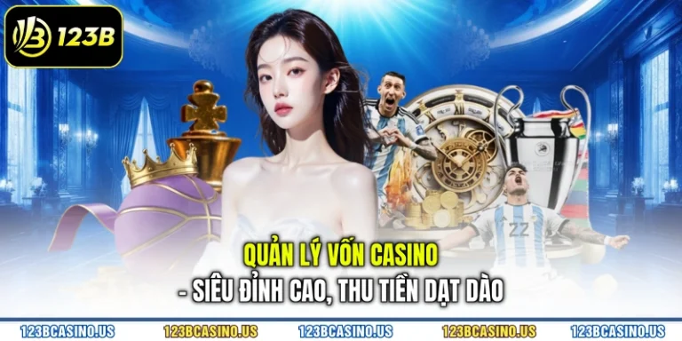 Quản Lý Vốn Casino - Siêu Đỉnh Cao, Thu Tiền Dạt Dào