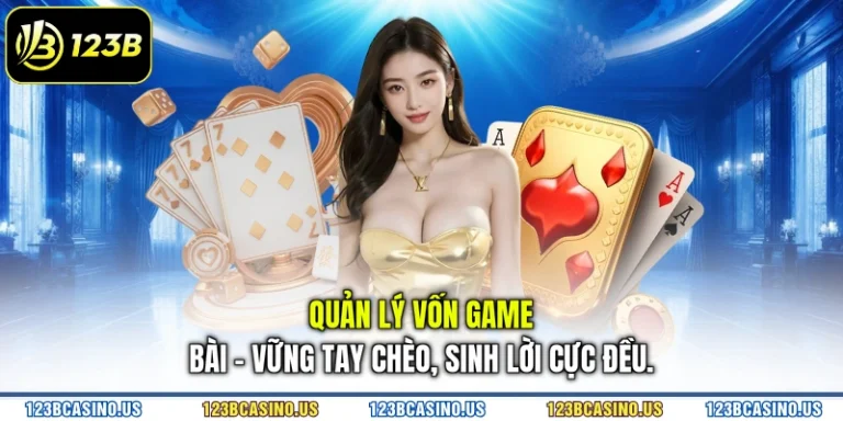 Quản Lý Vốn Game Bài - Vững Tay Chèo, Sinh Lời Cực Đều.