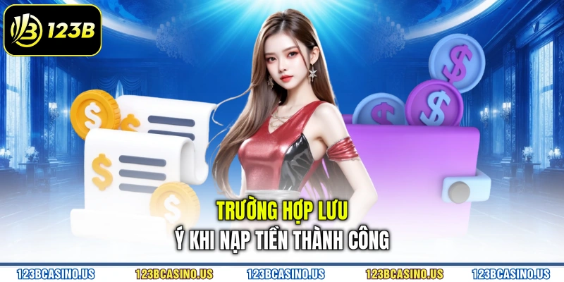 Trường hợp lưu ý khi nạp tiền thành công